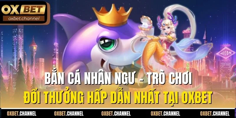 bắn cá nhân ngư trò chơi đổi thưởng hấp dẫn