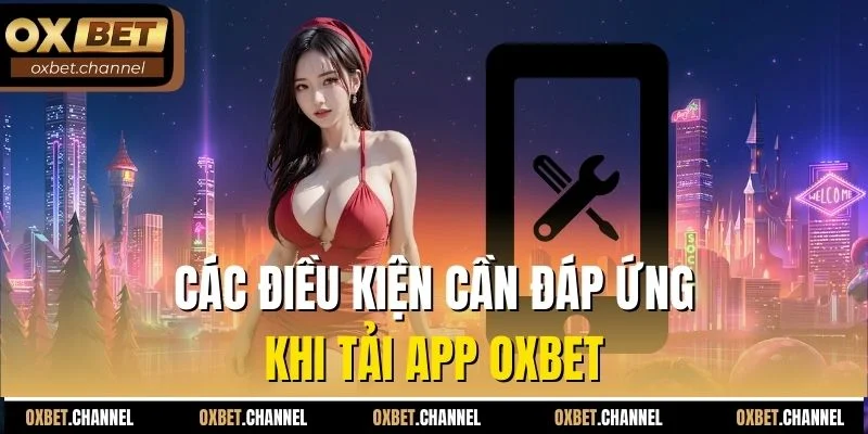 Các điều kiện cần đáp ứng khi tải app Oxbet
