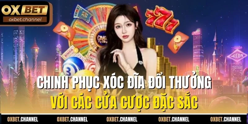 Chinh phục xóc đĩa đổi thưởng với các cửa cược đặc sắc