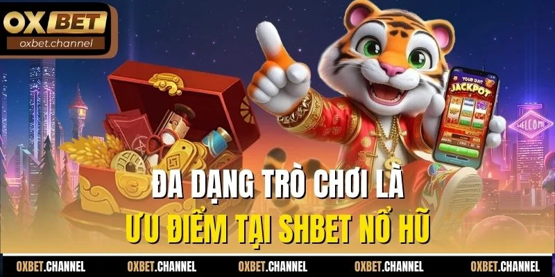Đa dạng trò chơi là ưu điểm tại SHBET nổ hũ