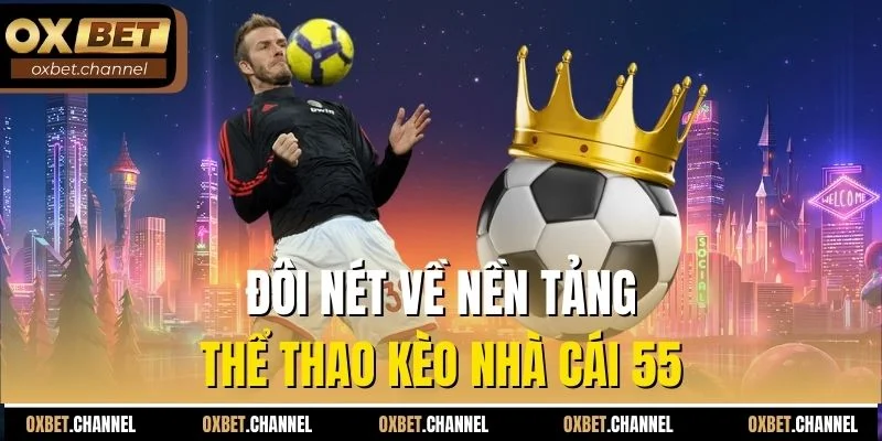 Đôi nét về nền tảng thể thao kèo nhà cái 55