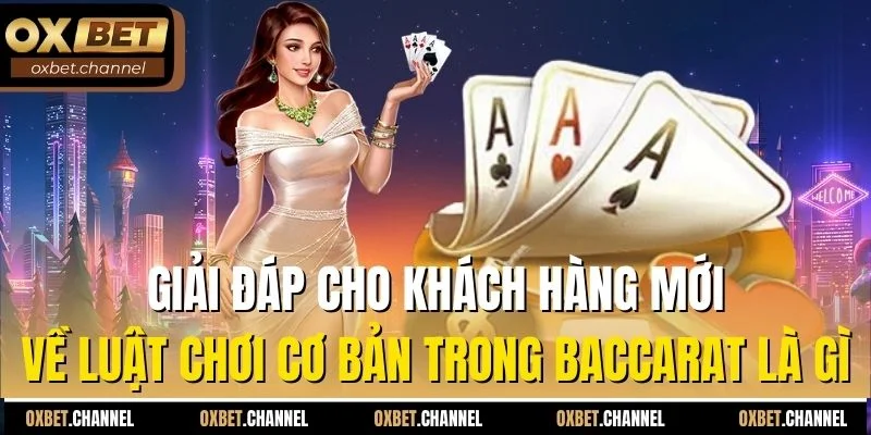 Giải đáp cho khách hàng mới về luật chơi cơ bản trong Baccarat là gì