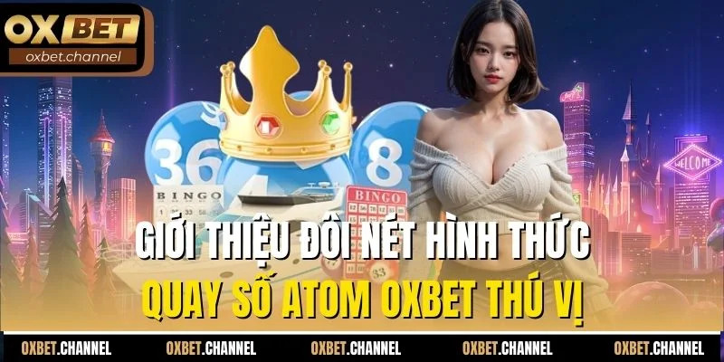 Giới thiệu đôi nét hình thức quay số atom Oxbet thú vị