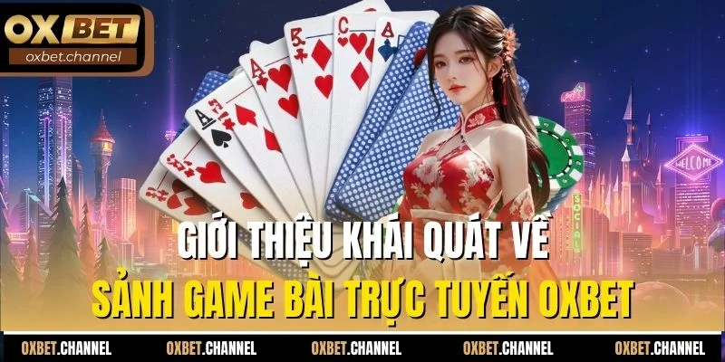 Giới thiệu khái quát về sảnh game bài trực tuyến Oxbet