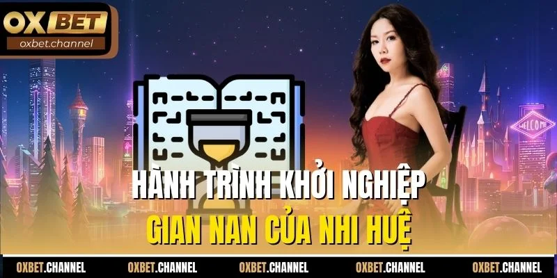 Hành trình khởi nghiệp gian nan của Nhi Huệ