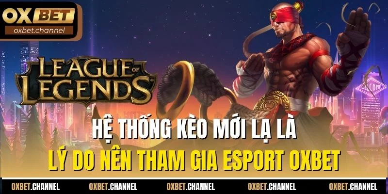 Hệ thống kèo mới lạ là lý do nên tham gia Esport Oxbet
