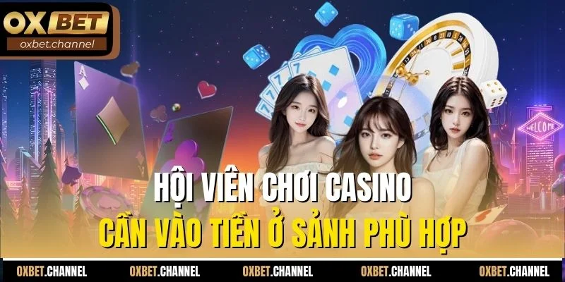Hội viên chơi casino cần vào tiền ở sảnh phù hợp