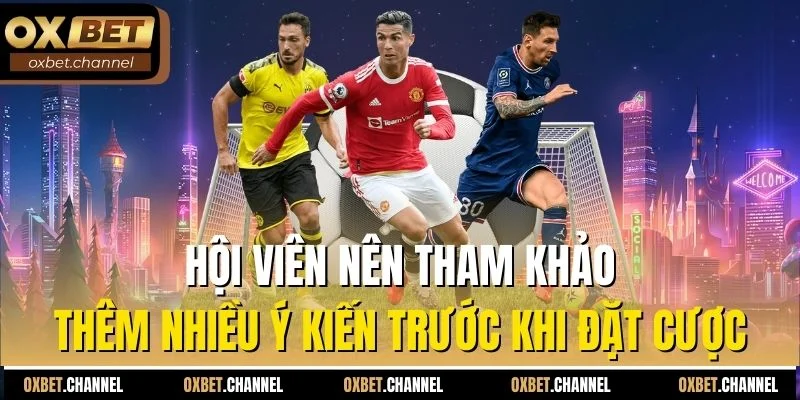 Hội viên nên tham khảo thêm nhiều ý kiến trước khi đặt cược