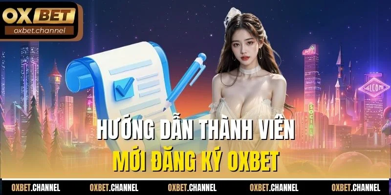 Hướng dẫn thành viên mới đăng ký Oxbet
