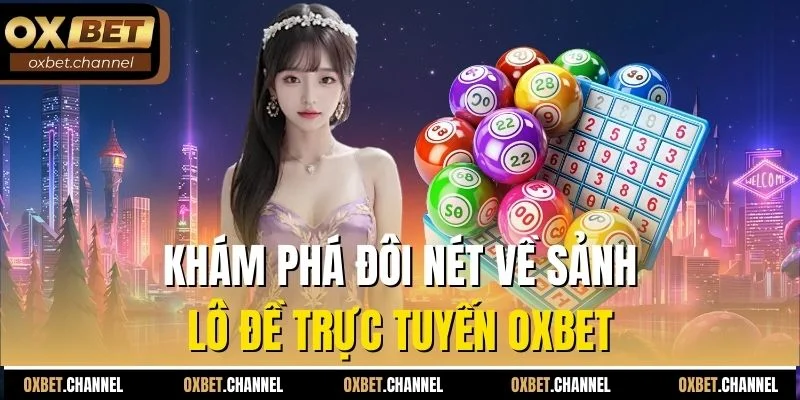 Khám phá đôi nét về sảnh lô đề trực tuyến Oxbet