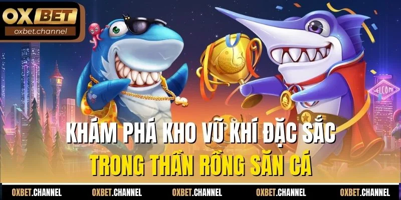 Khám phá kho vũ khí đặc sắc trong thần rồng săn cá