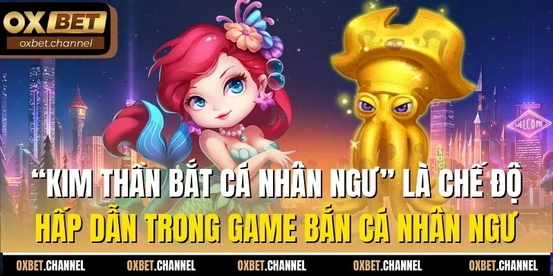 “Kim thần bắt cá nhân ngư” là chế độ hấp dẫn trong game bắn cá nhân ngư