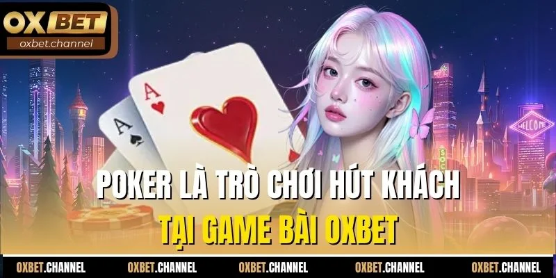 Poker là trò chơi hút khách tại game bài Oxbet
