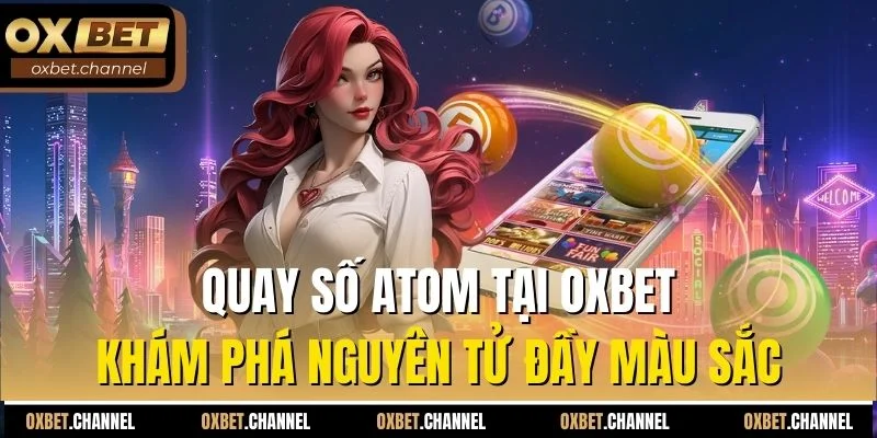 quay số atom tại oxbet khám phá nguyên tử đầy màu sắc
