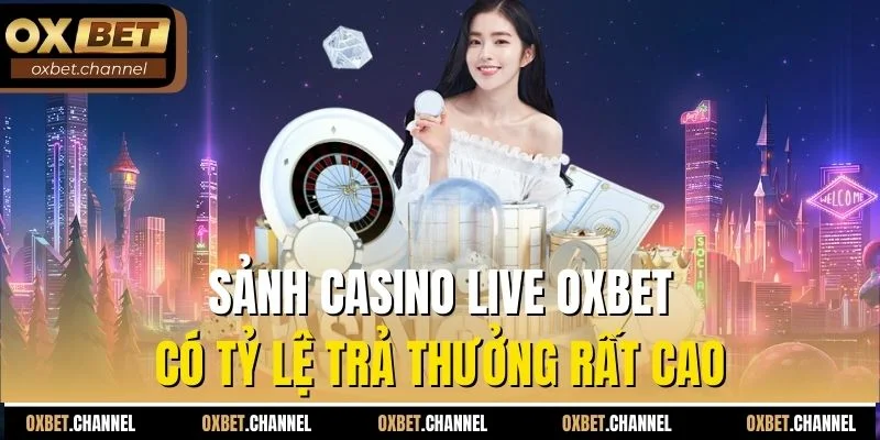Sảnh casino live Oxbet có tỷ lệ trả thưởng rất cao
