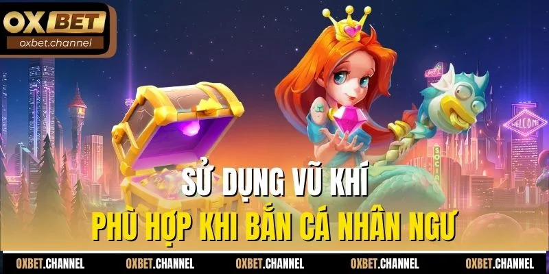 Sử dụng vũ khí phù hợp khi bắn cá nhân ngư