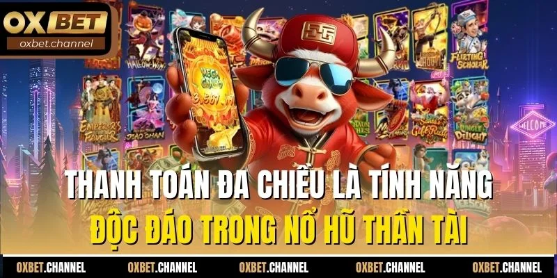 Thanh toán đa chiều là tính năng độc đáo trong nổ hũ thần tài