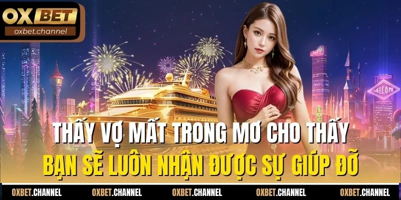 Thấy vợ mất trong mơ cho thấy bạn sẽ luôn nhận được sự giúp đỡ