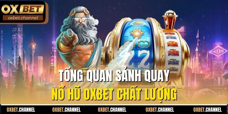 Tổng quan sảnh quay nổ hũ Oxbet chất lượng