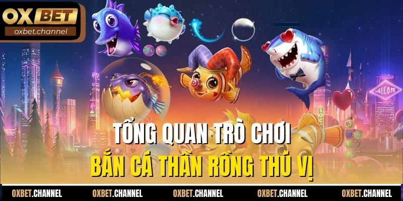 Tổng quan trò chơi bắn cá thần rồng thú vị