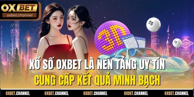 Xổ số Oxbet là nền tảng uy tín cung cấp kết quả minh bạch